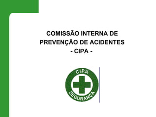 COMISSÃO INTERNA DE
PREVENÇÃO DE ACIDENTES
        - CIPA -
 