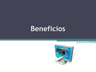 Beneficios
 