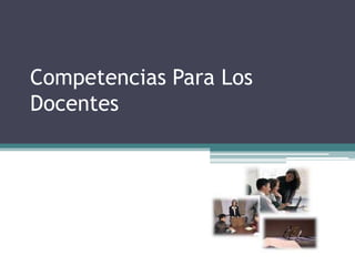 Competencias Para Los
Docentes
 