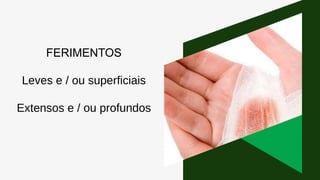FERIMENTOS
Leves e / ou superficiais
Extensos e / ou profundos
 