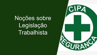 Noções sobre
Legislação
Trabalhista
 
