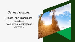 Danos causados:
Silicose, pneumoconiose,
asbetose
Problemas respiratórios
diversos
 