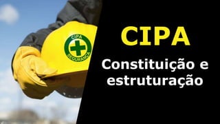 CIPA
Constituição e
estruturação
 