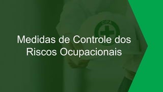 Medidas de Controle dos
Riscos Ocupacionais
 