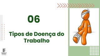 Tipos de Doença do
Trabalho
06
 