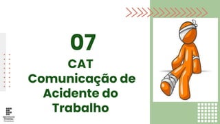 CAT
Comunicação de
Acidente do
Trabalho
07
 