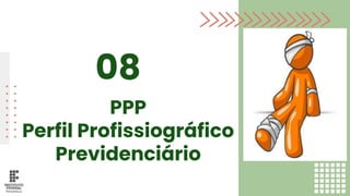 PPP
Perfil Profissiográfico
Previdenciário
08
 