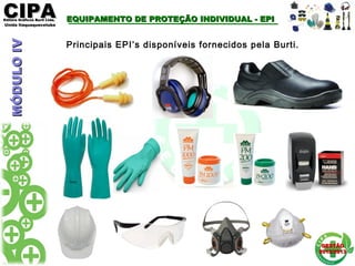CIPACIPAEditora Gráficos Burti Ltda.Editora Gráficos Burti Ltda.
Unida ItaquaquecetubaUnida Itaquaquecetuba
GESTÃOGESTÃO
2012/20132012/2013
Principais EPI’s disponíveis fornecidos pela Burti.
MÓDULOIVMÓDULOIV EQUIPAMENTO DE PROTEÇÃO INDIVIDUAL - EPIEQUIPAMENTO DE PROTEÇÃO INDIVIDUAL - EPI
 