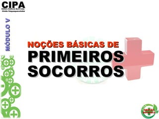 CIPACIPAEditora Gráficos Burti Ltda.Editora Gráficos Burti Ltda.
Unida ItaquaquecetubaUnida Itaquaquecetuba
GESTÃOGESTÃO
2012/20132012/2013
NOÇÕES BÁSICAS DENOÇÕES BÁSICAS DE
PRIMEIROSPRIMEIROS
SOCORROSSOCORROS
MÓDULOVMÓDULOV
 