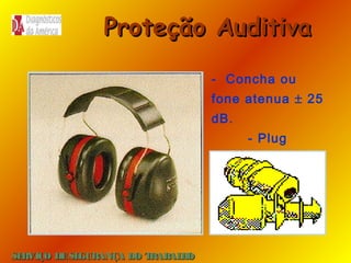 Proteção Auditiva
- Concha ou
fone atenua ± 25
dB.
- Plug
atenua ± 18 dB.

SE
RVIÇO DE SE
GURANÇA DO T
RAB H
AL O

 