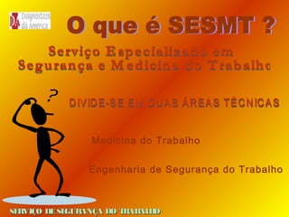 Medicina do Trabalho
Engenharia de Segurança do Trabalho

SE
RVIÇO DE SE
GURANÇA DO T
RAB H
AL O

 