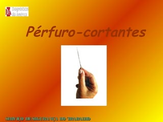 Pérfuro-cortantes

SE
RVIÇO DE SE
GURANÇA DO T
RAB H
AL O

 