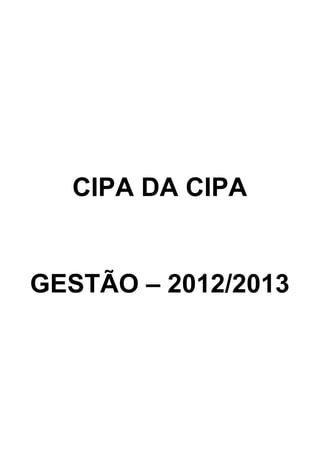 CIPA DA CIPA
GESTÃO – 2012/2013
 