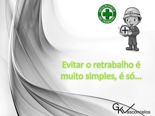 Evitar o retrabalho é
muito simples, é só...