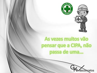 As vezes muitos vão
pensar que a CIPA, não
passa de uma...