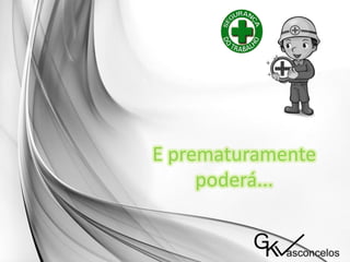 E prematuramente
poderá...