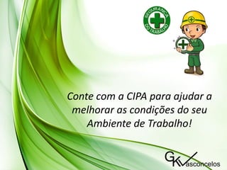 Conte com a CIPA para ajudar a
melhorar as condições do seu
Ambiente de Trabalho!