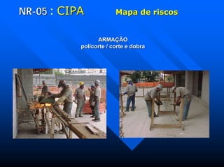 NRNR--0505 : CIPACIPA Mapa de riscosMapa de riscos
ARMAARMAÇÃÇÃOO
policorte / corte e dobrapolicorte / corte e dobra
 