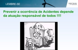 Prevenir a ocorrência de Acidentes depende
da atuação responsável de todos !!!!
LEMBRE-SE
 