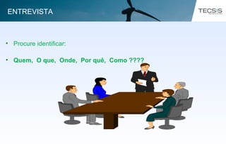 • Procure identificar:
• Quem, O que, Onde, Por quê, Como ????
ENTREVISTA
 