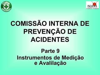COMISSÃO INTERNA DE
PREVENÇÃO DE
ACIDENTES
Parte 9
Instrumentos de Medição
e Avalilação
 