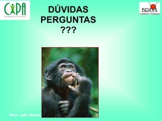 PROF. JAIRO BRASIL
DÚVIDAS
PERGUNTAS
???
 