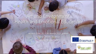 Art and Environment
Health and Emotional Education
Nicosia, Cipar, 25. – 29. travnja 2022. godine
Izradile: Željana Đevenica
Jasminka Možgon Jarić
 