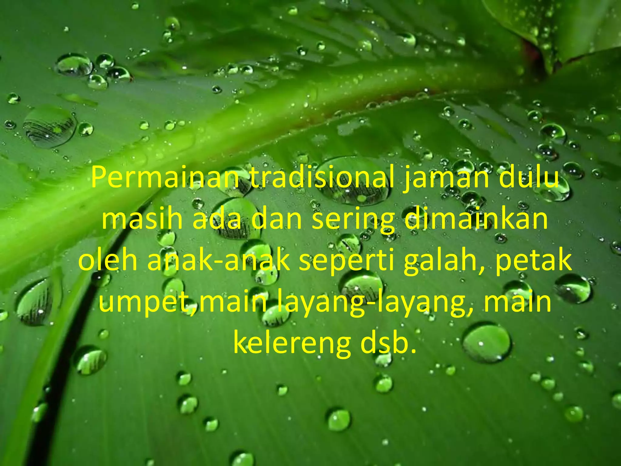 Permainan tradisional jaman dulu
  masih ada dan sering dimainkan
oleh anak-anak seperti galah, petak
 umpet,main layang-layang, main
           kelereng dsb.
 
