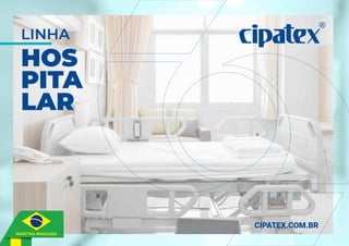 CIPATEX.COM.BR
LINHA
HOS
PITA
LAR
INDÚSTRIA BRASILEIRA
 