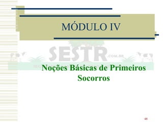 48
MÓDULO IV
Noções Básicas de Primeiros
Socorros
 