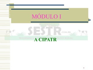 7
MÓDULO I
A CIPATR
 