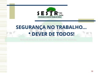 98
SEGURANÇA NO TRABALHO...
DEVER DE TODOS!
 