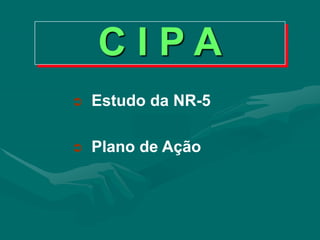 C I P A
 Estudo da NR-5
 Plano de Ação
 