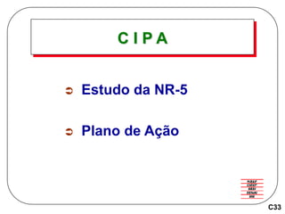 C I P A
 Estudo da NR-5
 Plano de Ação
C33
 