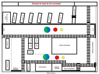 Criação: Jailson Borgonha
Segurança do trabalho 2014
1
Prensa13
Prensa12
Prensa11
Prensa10
Prensa08
Ferramentaria
Prensa06
Prensa14
Prensa
01
Acesso a
expedição
Saída
Saída
Prensa
05
Prensa07
Prensa08
Prensa09
Prensa
03
Prensa
03
Saída
Acesso a expedição
Recuperaçãode
peças
Bobinas
metálicas
Peças e ferramentas
Estoquedearamados
Prensa
02
Exemplo de mapa de risco produçãoExemplo de mapa de risco produção
Ponterolante
107
 
