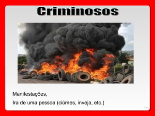 135
• Manifestações,
• Ira de uma pessoa (ciúmes, inveja, etc.)
 