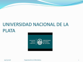 UNIVERSIDAD NACIONAL DE LA
PLATA
09/05/2016 Capacitación en Informática 1
 