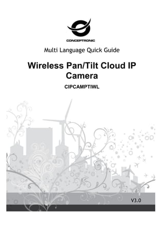 English
Multi Language Quick Guide
Wireless Pan/Tilt Cloud IP
Camera
CIPCAMPTIWL
V3.0
 