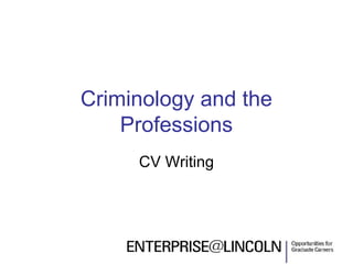 Criminology and the
    Professions
     CV Writing
 
