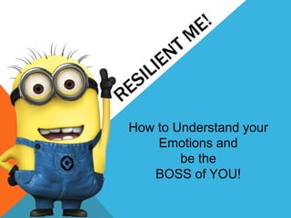 How to Understand your
Emotions and
be the
BOSS of YOU!
 