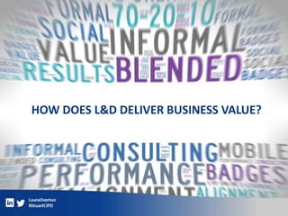HOW DOES L&D DELIVER BUSINESS VALUE?
 