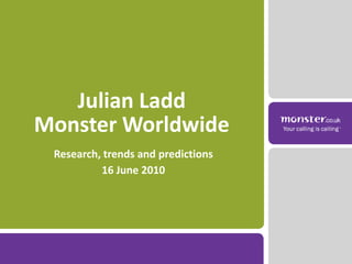 Julian LaddMonster Worldwide Research, trends and predictions 16 June 2010 