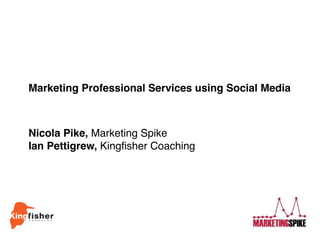 Marketing Professional Services using Social Media



Nicola Pike, Marketing Spike
Ian Pettigrew, Kingfisher Coaching
 