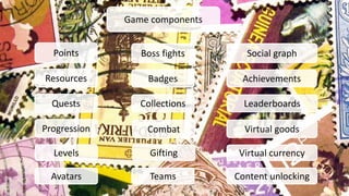 Points
Resources
Boss fights
Game components
Content unlocking
Badges
Levels
Progression
Collections
Achievements
Social g...