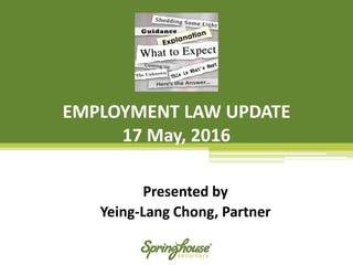 EMPLOYMENT LAW UPDATE
17 May, 2016
Presented by
Yeing-Lang Chong, Partner
 