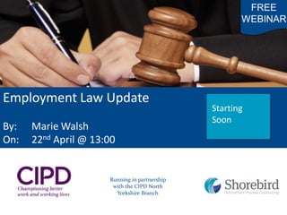 Employment Law Update
By: Marie Walsh
On: 22nd April @ 13:00
Running in partnership
with the CIPD North
Yorkshire Branch
Starting
Soon
FREE
WEBINAR
 