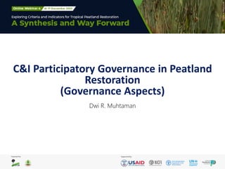 C&I Participatory Governance in Peatland
Restoration
(Governance Aspects)
Dwi R. Muhtaman
 