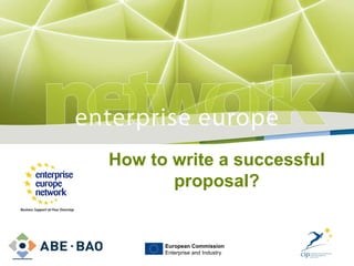How to write a successful proposal? PLACE PARTNER ’ S LOGO HERE European Commission Enterprise and Industry 