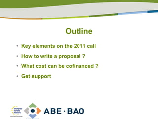 Outline Key elements on the 2011 call How to write a proposal ? What cost can be cofinanced ? Get support PLACE PARTNER ’ S LOGO HERE 