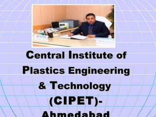 C entral  I nstitute of  P lastics Engineering &  T echnology  ( CIPET )- Ahmedabad 